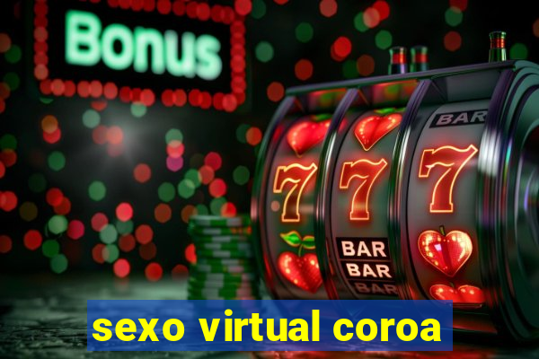 sexo virtual coroa